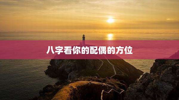 八字看你的配偶的方位
