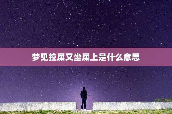 梦见拉屎又坐屎上是什么意思