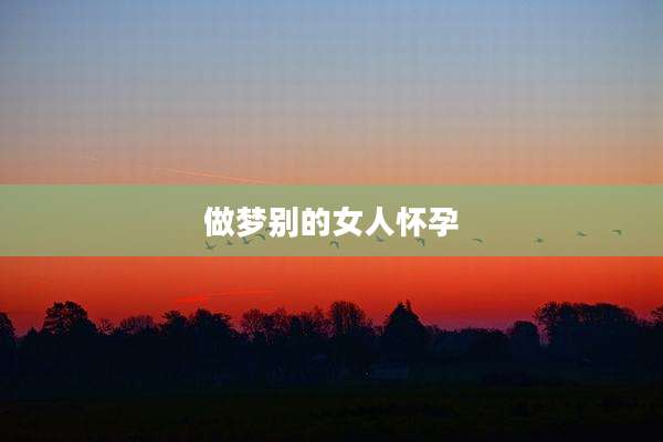 做梦别的女人怀孕