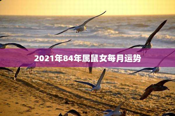 2021年84年属鼠女每月运势