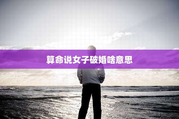 算命说女子破婚啥意思