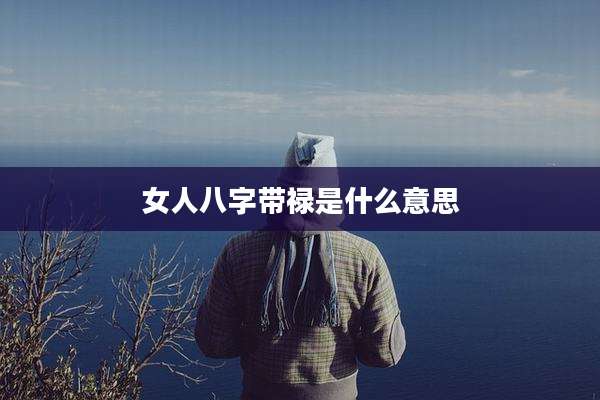 女人八字带禄是什么意思