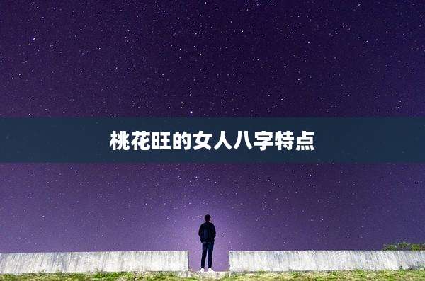 桃花旺的女人八字特点