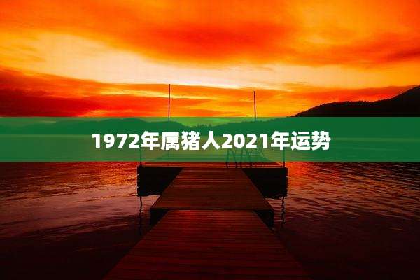 1972年属猪人2021年运势