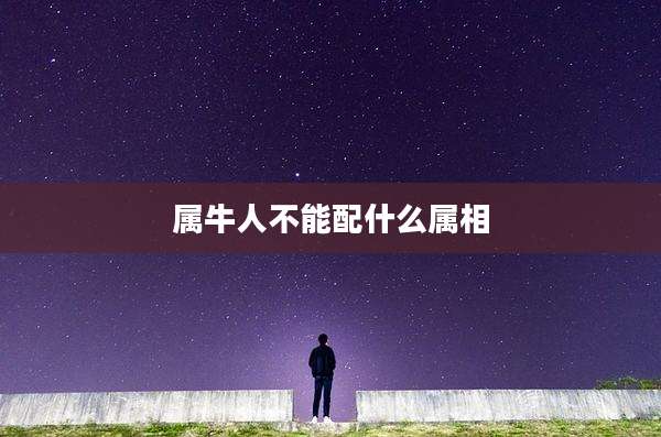 属牛人不能配什么属相