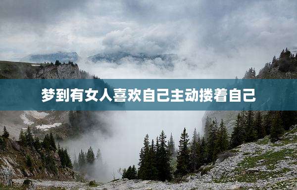 梦到有女人喜欢自己主动搂着自己
