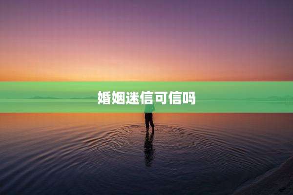 婚姻迷信可信吗