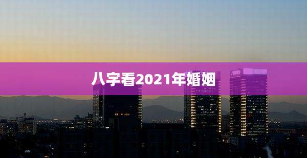 八字看2021年婚姻