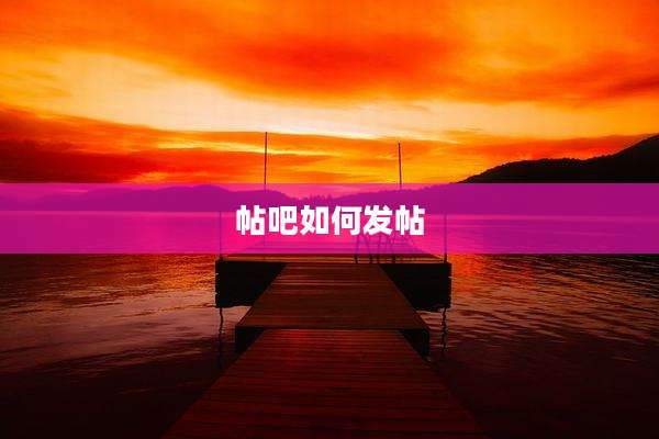 帖吧如何发帖