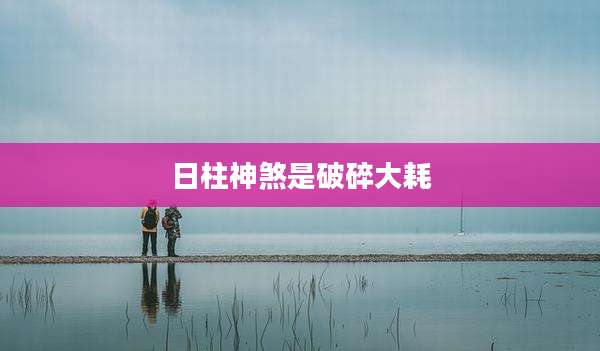 日柱神煞是破碎大耗