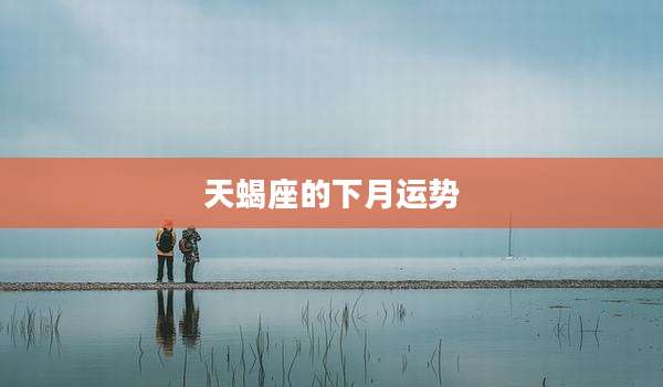 天蝎座的下月运势