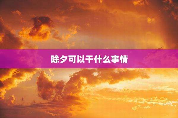 除夕可以干什么事情