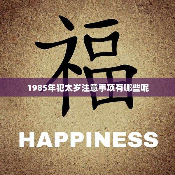 1985年犯太岁注意事项有哪些呢