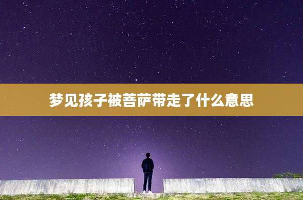 梦见孩子被菩萨带走了什么意思