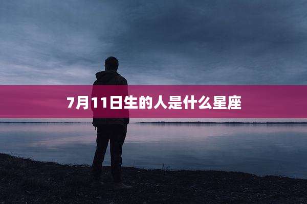 7月11日生的人是什么星座