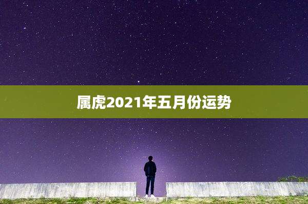 属虎2021年五月份运势