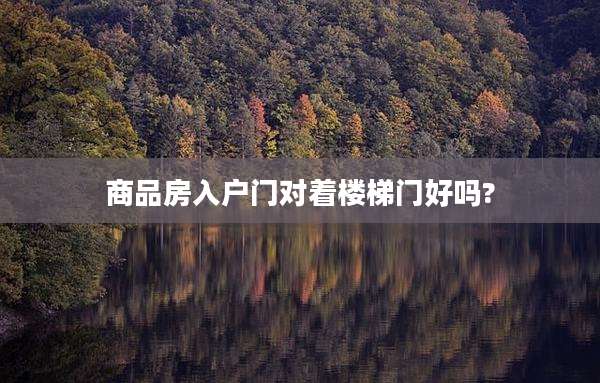 商品房入户门对着楼梯门好吗?