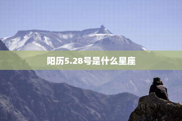 阳历5.28号是什么星座
