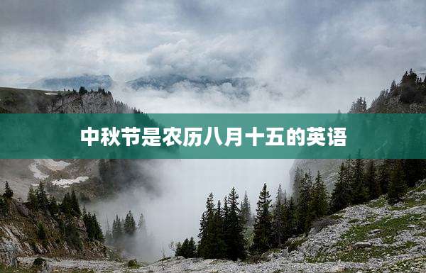 中秋节是农历八月十五的英语