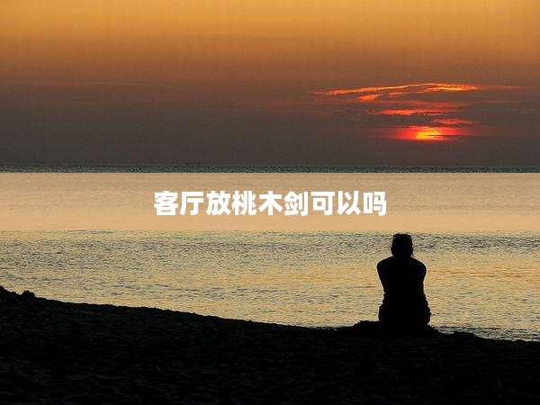 客厅放桃木剑可以吗