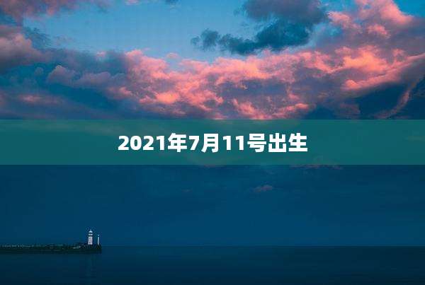 2021年7月11号出生