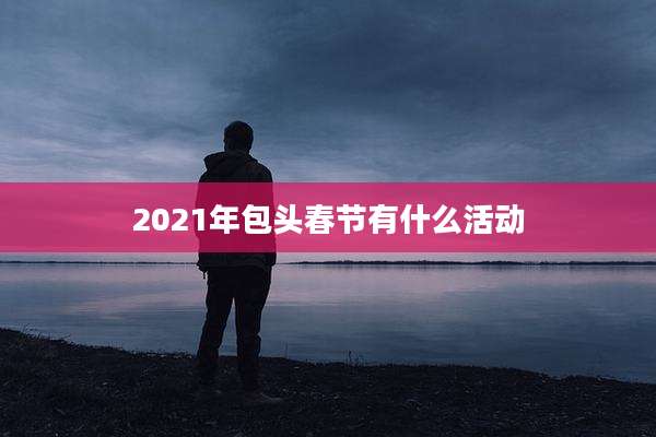 2021年包头春节有什么活动
