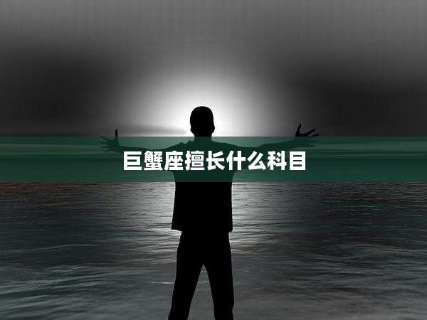巨蟹座擅长什么科目