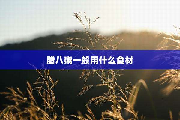 腊八粥一般用什么食材