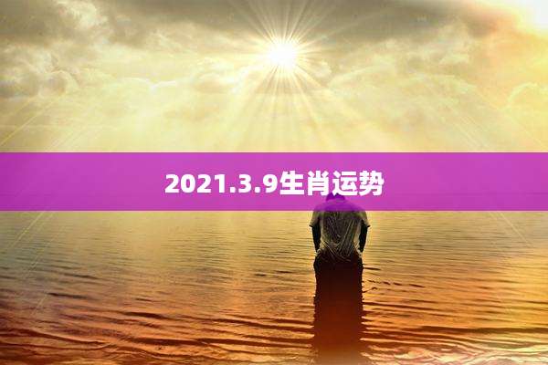 2021.3.9生肖运势