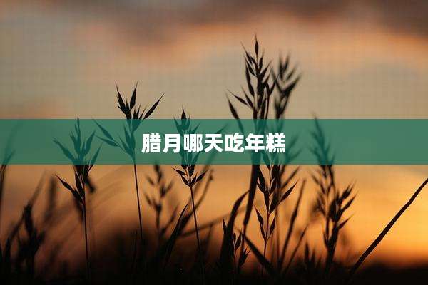 腊月哪天吃年糕