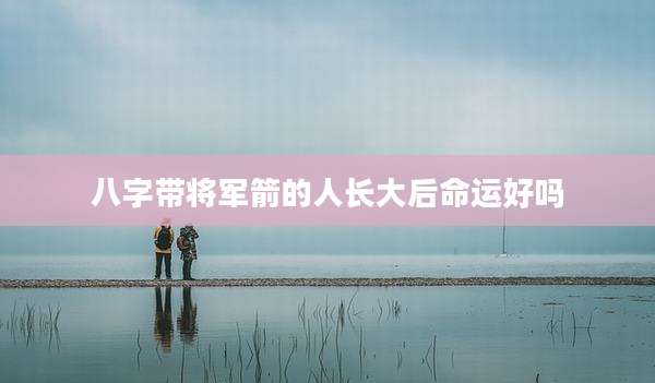 八字带将军箭的人长大后命运好吗