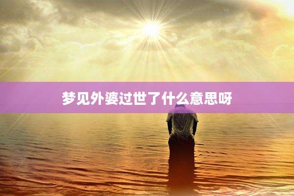 梦见外婆过世了什么意思呀