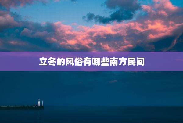 立冬的风俗有哪些南方民间