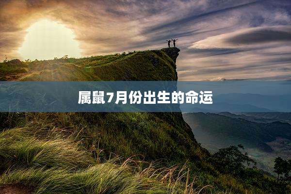 属鼠7月份出生的命运
