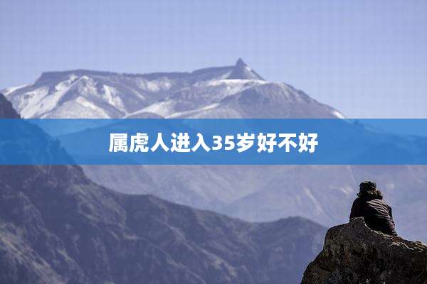 属虎人进入35岁好不好