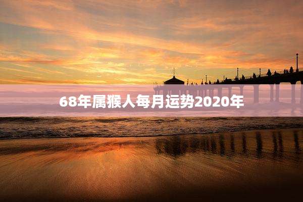 68年属猴人每月运势2020年