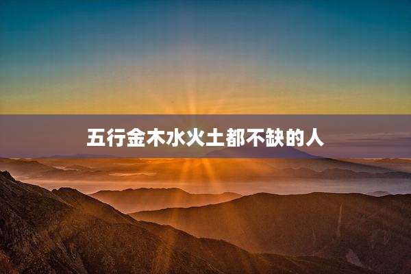 五行金木水火土都不缺的人