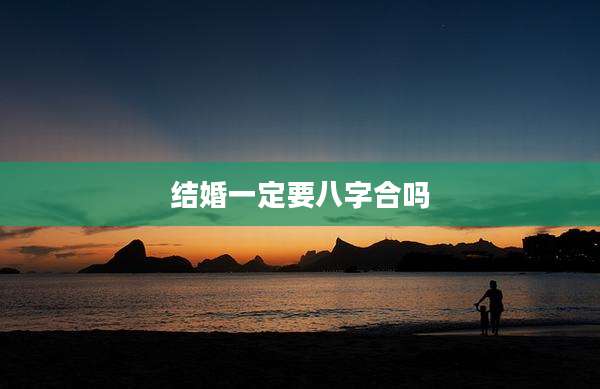 结婚一定要八字合吗