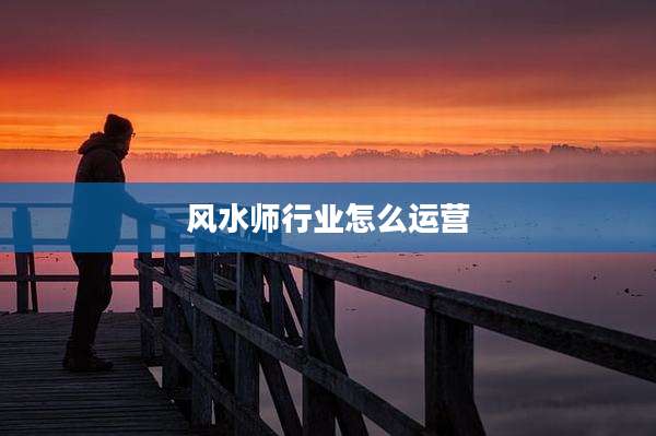 风水师行业怎么运营