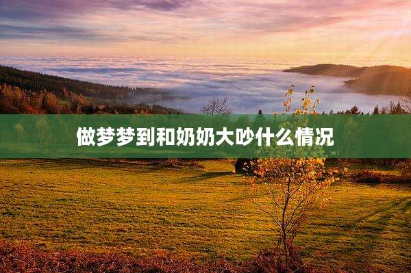 做梦梦到和奶奶大吵什么情况