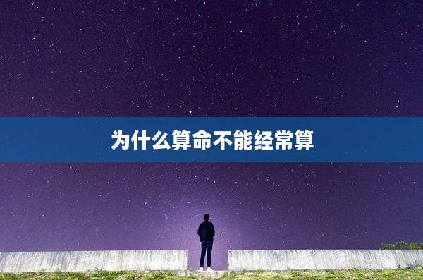 为什么算命不能经常算