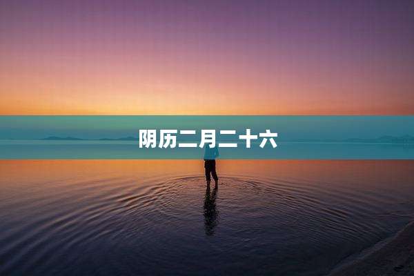阴历二月二十六