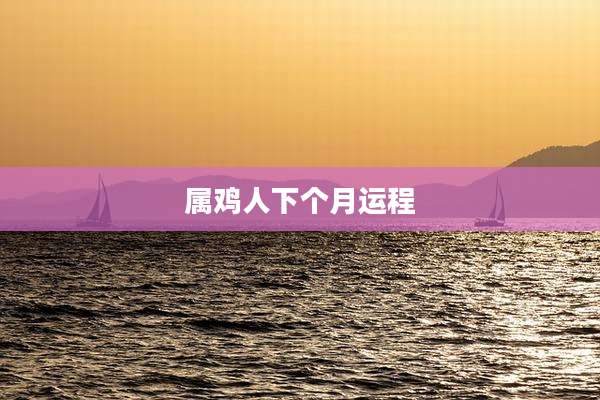 属鸡人下个月运程