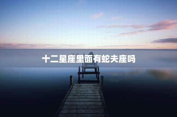 十二星座里面有蛇夫座吗