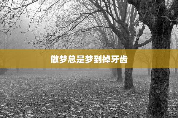 做梦总是梦到掉牙齿