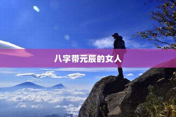 八字带元辰的女人