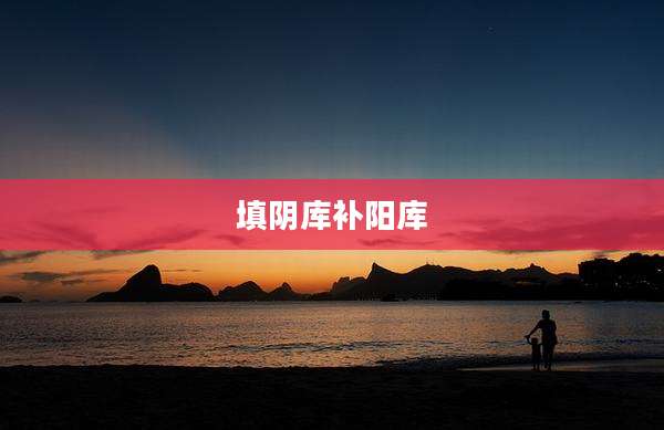 填阴库补阳库