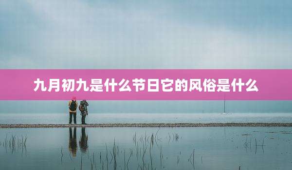 九月初九是什么节日它的风俗是什么