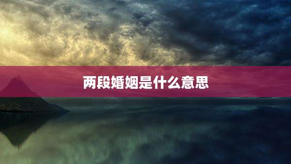 两段婚姻是什么意思