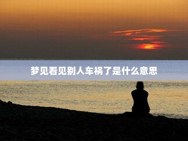 梦见看见别人车祸了是什么意思